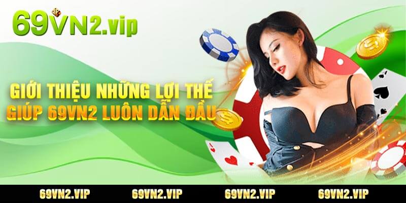 Giới Thiệu Những Lợi Thế Giúp 69vn2 Luôn Dẫn Đầu