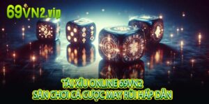 Tài Xỉu Online 69vn2 Sân Chơi Cá Cược May Rủi Hấp Dẫn