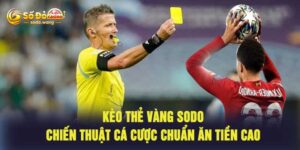 Kèo Thẻ Vàng Sodo Chiến Thuật Cá Cược Chuẩn Ăn Tiền Cao