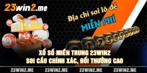 Xổ Số Miền Trung 23win2 Soi Cầu Chính Xác, Đổi Thưởng Cao