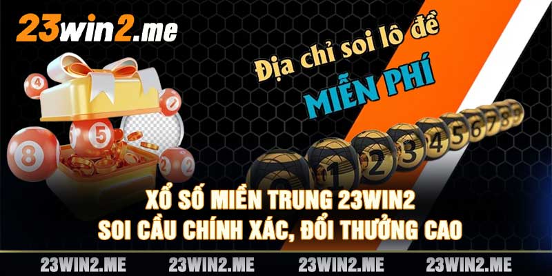 Xổ Số Miền Trung 23win2 Soi Cầu Chính Xác, Đổi Thưởng Cao